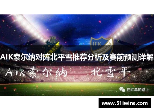 AIK索尔纳对阵北平雪推荐分析及赛前预测详解