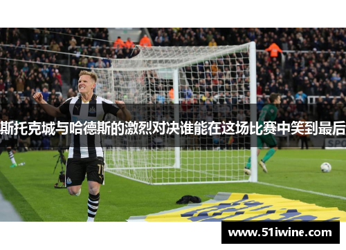 斯托克城与哈德斯的激烈对决谁能在这场比赛中笑到最后