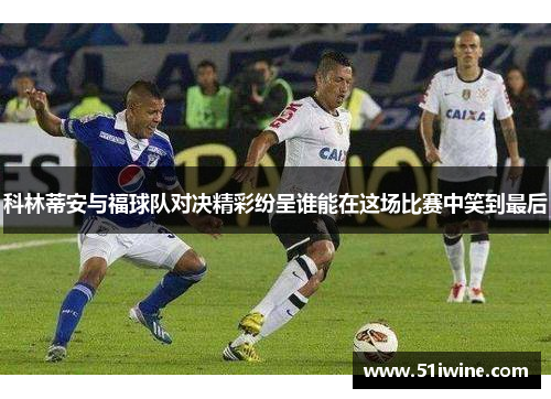 科林蒂安与福球队对决精彩纷呈谁能在这场比赛中笑到最后